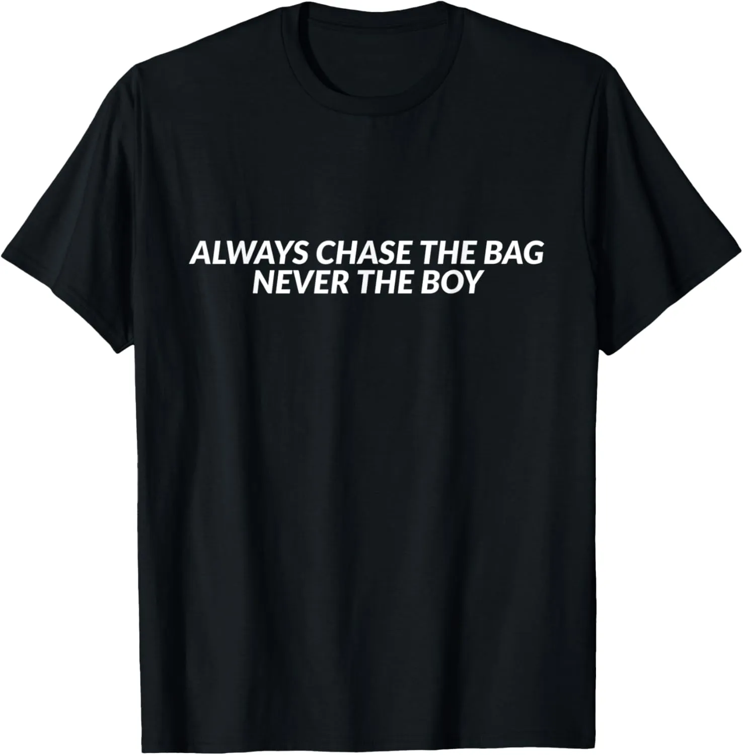 Always Chase The Bag Never The Boy T-Shirt
