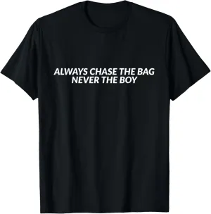 Always Chase The Bag Never The Boy T-Shirt