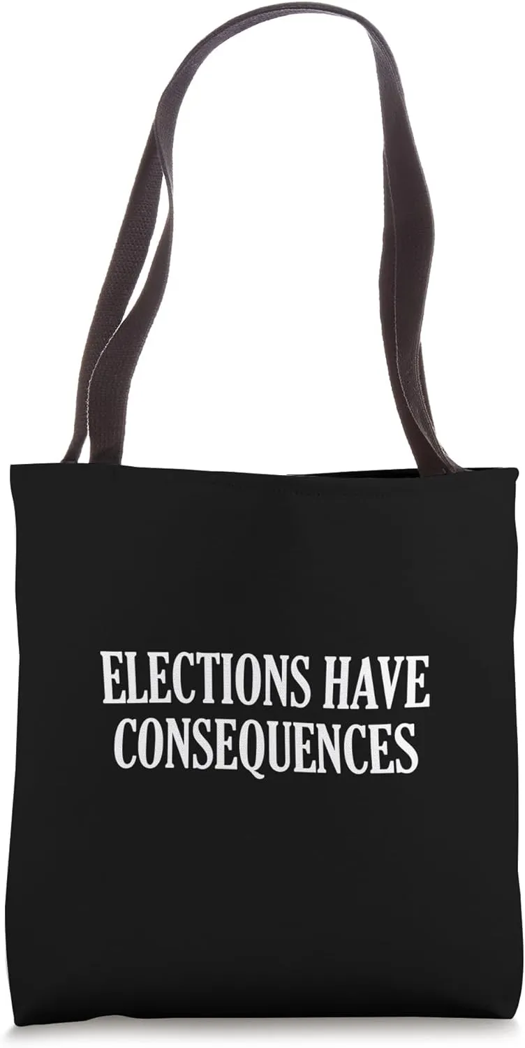 Elections Have Consequences Tote Bag