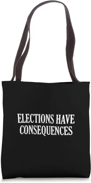 Elections Have Consequences Tote Bag